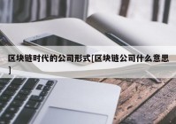 区块链时代的公司形式[区块链公司什么意思]