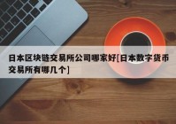 日本区块链交易所公司哪家好[日本数字货币交易所有哪几个]