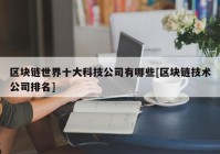 区块链世界十大科技公司有哪些[区块链技术公司排名]