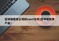 区块链教育公司的swot分析[区块链教育产品]