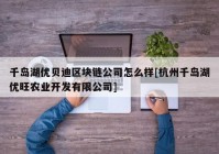 千岛湖优贝迪区块链公司怎么样[杭州千岛湖优旺农业开发有限公司]