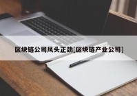 区块链公司风头正劲[区块链产业公司]