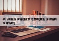 银行有阻区块链创业公司发展[银行区块链的应用领域]