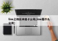 line上线区块链子公司[line是什么公司]