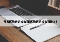 开发区块链游戏公司[区块链游戏公司排名]