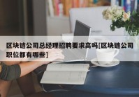 区块链公司总经理招聘要求高吗[区块链公司职位都有哪些]